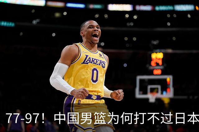 77-97！中国男篮为何打不过日本队？崔永熙毫不避讳说出原因，说得很实在